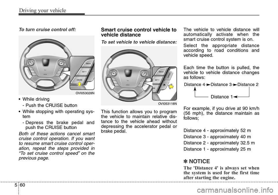 Hyundai Equus 2015 Owners Manual Driving your vehicle
60 5
To turn cruise control off:
• While driving
- Push the CRUISE button
• While stopping with operating sys-
tem
- Depress the brake pedal and
push the CRUISE button
Both of Hyundai Equus 2015 Owners Manual Driving your vehicle
60 5
To turn cruise control off:
• While driving
- Push the CRUISE button
• While stopping with operating sys-
tem
- Depress the brake pedal and
push the CRUISE button
Both of