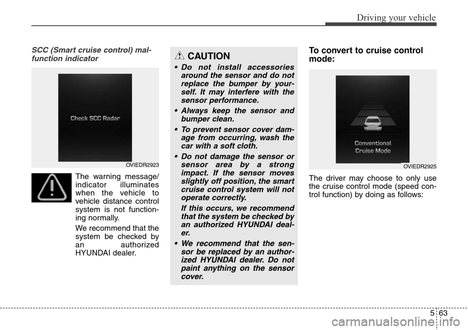 Hyundai Equus 2015 Owners Manual 563
Driving your vehicle
SCC (Smart cruise control) mal-
function indicator
The warning message/
indicator illuminates
when the vehicle to
vehicle distance control
system is not function-
ing normally Hyundai Equus 2015 Owners Manual 563
Driving your vehicle
SCC (Smart cruise control) mal-
function indicator
The warning message/
indicator illuminates
when the vehicle to
vehicle distance control
system is not function-
ing normally