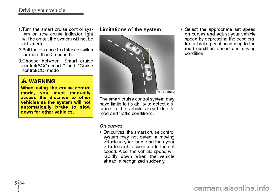 Hyundai Equus 2015 Owners Manual Driving your vehicle
64 5
1.Turn the smart cruise control sys-
tem on (the cruise indicator light
will be on but the system will not be
activated).
2.Pull the distance to distance switch
for more than Hyundai Equus 2015 Owners Manual Driving your vehicle
64 5
1.Turn the smart cruise control sys-
tem on (the cruise indicator light
will be on but the system will not be
activated).
2.Pull the distance to distance switch
for more than