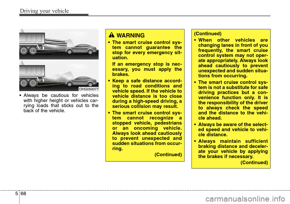 Hyundai Equus 2015 Owners Manual Driving your vehicle
68 5
• Always be cautious for vehicles
with higher height or vehicles car-
rying loads that sticks out to the
back of the vehicle.
OHG050077
WARNING
• The smart cruise contr Hyundai Equus 2015 Owners Manual Driving your vehicle
68 5
• Always be cautious for vehicles
with higher height or vehicles car-
rying loads that sticks out to the
back of the vehicle.
OHG050077
WARNING
• The smart cruise contr