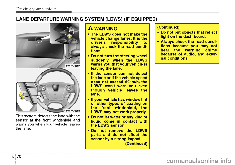 Hyundai Equus 2015 Owners Manual Driving your vehicle
70 5
This system detects the lane with the
sensor at the front windshield and
warns you when your vehicle leaves
the lane.
LANE DEPARTURE WARNING SYSTEM (LDWS) (IF EQUIPPED)
OVI05 Hyundai Equus 2015 Owners Manual Driving your vehicle
70 5
This system detects the lane with the
sensor at the front windshield and
warns you when your vehicle leaves
the lane.
LANE DEPARTURE WARNING SYSTEM (LDWS) (IF EQUIPPED)
OVI05