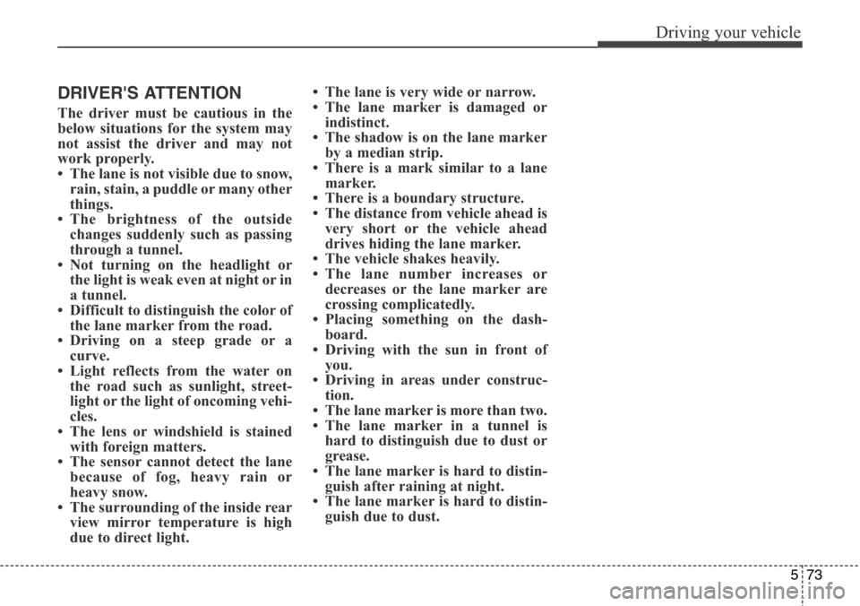 Hyundai Equus 2015 Owners Manual 573
Driving your vehicle
DRIVERS ATTENTION
The driver must be cautious in the
below situations for the system may
not assist the driver and may not
work properly.
• The lane is not visible due to s Hyundai Equus 2015 Owners Manual 573
Driving your vehicle
DRIVERS ATTENTION
The driver must be cautious in the
below situations for the system may
not assist the driver and may not
work properly.
• The lane is not visible due to s
