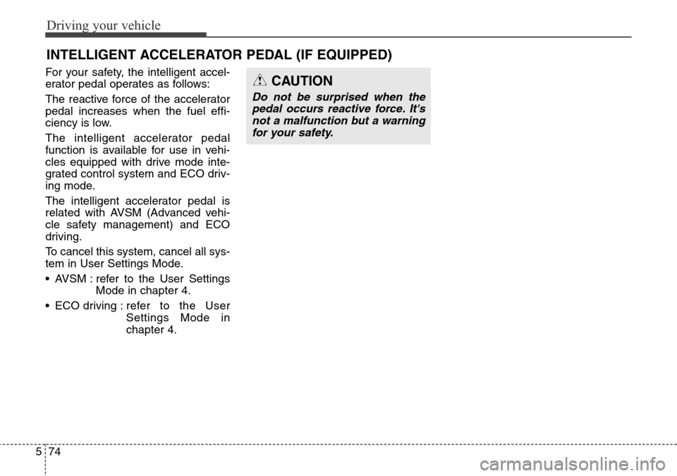 Hyundai Equus 2015 Owners Manual Driving your vehicle
74 5
For your safety, the intelligent accel-
erator pedal operates as follows:
The reactive force of the accelerator
pedal increases when the fuel effi-
ciency is low.
The intelli Hyundai Equus 2015 Owners Manual Driving your vehicle
74 5
For your safety, the intelligent accel-
erator pedal operates as follows:
The reactive force of the accelerator
pedal increases when the fuel effi-
ciency is low.
The intelli