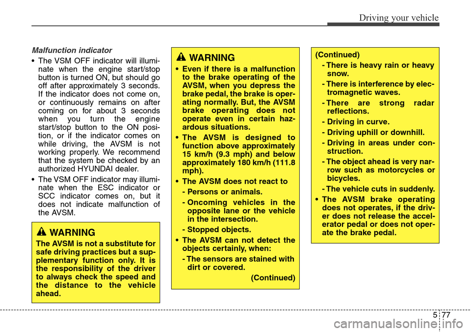 Hyundai Equus 2015 Owners Manual 577
Driving your vehicle
Malfunction indicator
• The VSM OFF indicator will illumi-
nate when the engine start/stop
button is turned ON, but should go
off after approximately 3 seconds.
If the indi Hyundai Equus 2015 Owners Manual 577
Driving your vehicle
Malfunction indicator
• The VSM OFF indicator will illumi-
nate when the engine start/stop
button is turned ON, but should go
off after approximately 3 seconds.
If the indi