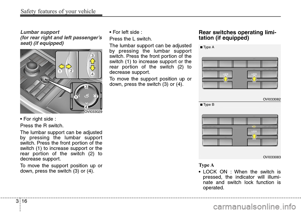 Hyundai Equus 2015 Owners Guide Safety features of your vehicle
16 3
Lumbar support
(for rear right and left passenger’s
seat) (if equipped)
• For right side :
Press the R switch.
The lumbar support can be adjusted
by pressing Hyundai Equus 2015 Owners Guide Safety features of your vehicle
16 3
Lumbar support
(for rear right and left passenger’s
seat) (if equipped)
• For right side :
Press the R switch.
The lumbar support can be adjusted
by pressing