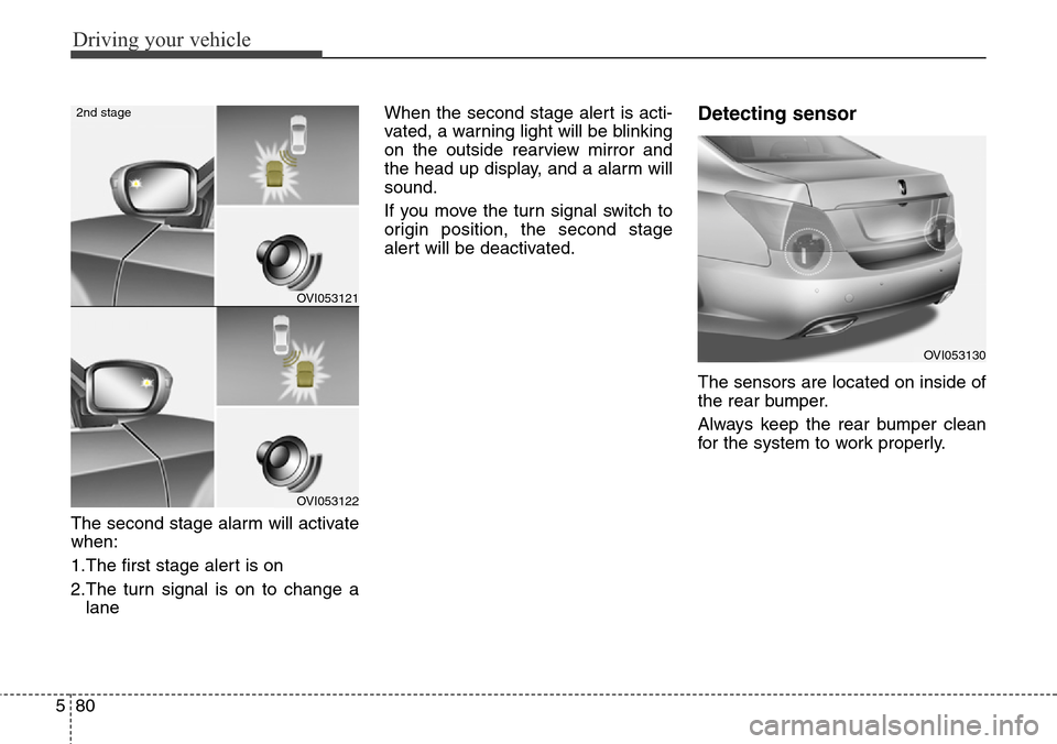 Hyundai Equus 2015 Owners Manual Driving your vehicle
80 5
The second stage alarm will activate
when:
1.The first stage alert is on
2.The turn signal is on to change a
laneWhen the second stage alert is acti-
vated, a warning light w Hyundai Equus 2015 Owners Manual Driving your vehicle
80 5
The second stage alarm will activate
when:
1.The first stage alert is on
2.The turn signal is on to change a
laneWhen the second stage alert is acti-
vated, a warning light w