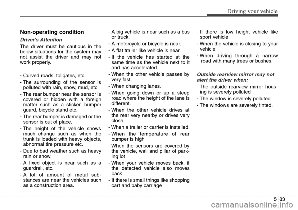Hyundai Equus 2015 Owners Manual 583
Driving your vehicle
Non-operating condition
Drivers Attention
The driver must be cautious in the
below situations for the system may
not assist the driver and may not
work properly.
- Curved roa Hyundai Equus 2015 Owners Manual 583
Driving your vehicle
Non-operating condition
Drivers Attention
The driver must be cautious in the
below situations for the system may
not assist the driver and may not
work properly.
- Curved roa