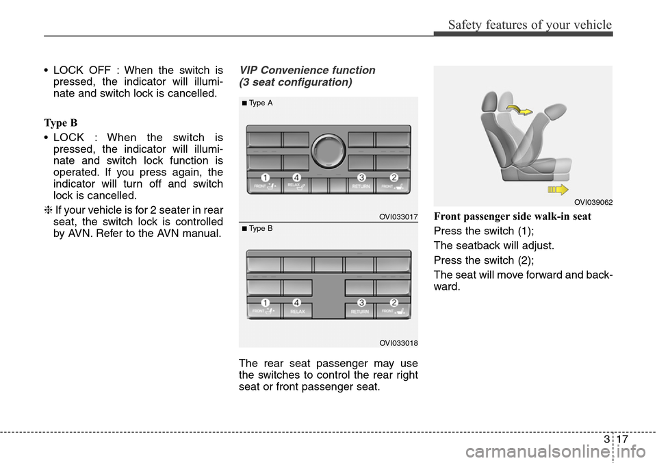 Hyundai Equus 2015 Owners Guide 317
Safety features of your vehicle
• LOCK OFF : When the switch is
pressed, the indicator will illumi-
nate and switch lock is cancelled.
Ty p e B
• LOCK : When the switch is
pressed, the indica Hyundai Equus 2015 Owners Guide 317
Safety features of your vehicle
• LOCK OFF : When the switch is
pressed, the indicator will illumi-
nate and switch lock is cancelled.
Ty p e B
• LOCK : When the switch is
pressed, the indica
