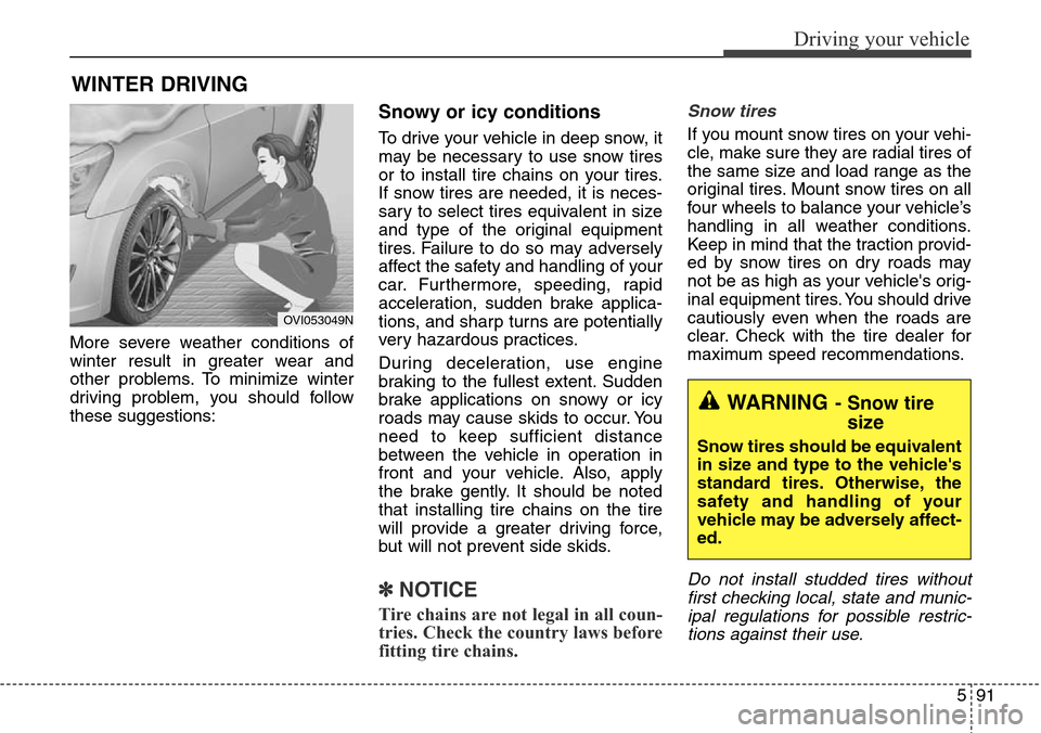 Hyundai Equus 2015 Owners Manual 591
Driving your vehicle
More severe weather conditions of
winter result in greater wear and
other problems. To minimize winter
driving problem, you should follow
these suggestions:
Snowy or icy condi Hyundai Equus 2015 Owners Manual 591
Driving your vehicle
More severe weather conditions of
winter result in greater wear and
other problems. To minimize winter
driving problem, you should follow
these suggestions:
Snowy or icy condi