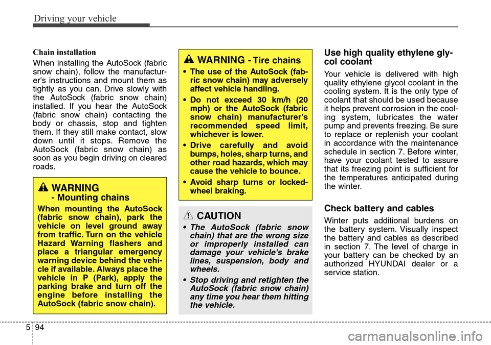Hyundai Equus 2015 Owners Manual Driving your vehicle
94 5
Chain installation
When installing the AutoSock (fabric
snow chain), follow the manufactur-
ers instructions and mount them as
tightly as you can. Drive slowly with
the Aut Hyundai Equus 2015 Owners Manual Driving your vehicle
94 5
Chain installation
When installing the AutoSock (fabric
snow chain), follow the manufactur-
ers instructions and mount them as
tightly as you can. Drive slowly with
the Aut