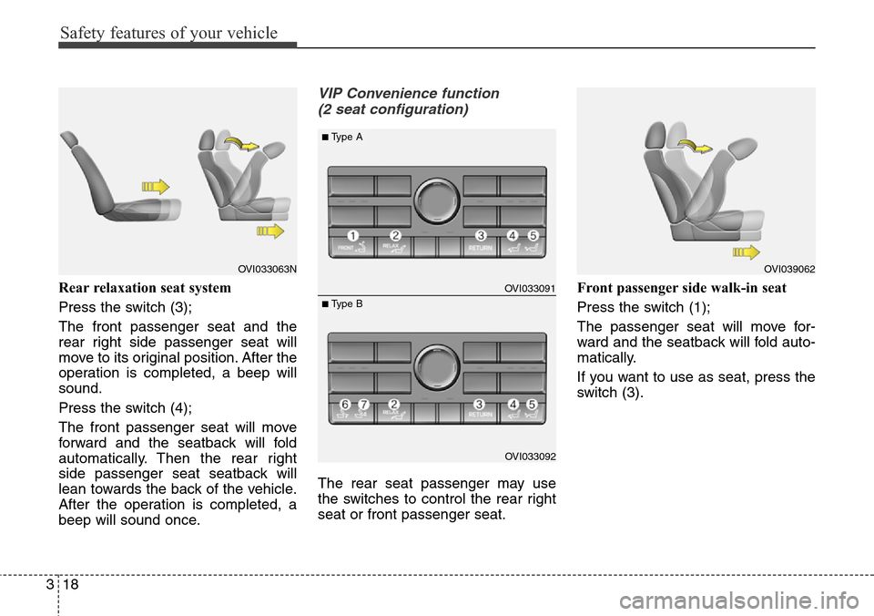 Hyundai Equus 2015 Owners Guide Safety features of your vehicle
18 3
Rear relaxation seat system
Press the switch (3);
The front passenger seat and the
rear right side passenger seat will
move to its original position. After the
op Hyundai Equus 2015 Owners Guide Safety features of your vehicle
18 3
Rear relaxation seat system
Press the switch (3);
The front passenger seat and the
rear right side passenger seat will
move to its original position. After the
op