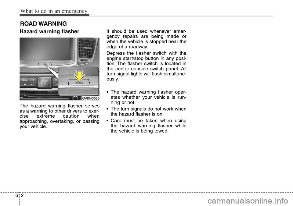 Hyundai Equus 2015 Owners Manual What to do in an emergency
2 6
ROAD WARNING
Hazard warning flasher
The hazard warning flasher serves
as a warning to other drivers to exer-
cise extreme caution when
approaching, overtaking, or pas Hyundai Equus 2015 Owners Manual What to do in an emergency
2 6
ROAD WARNING
Hazard warning flasher
The hazard warning flasher serves
as a warning to other drivers to exer-
cise extreme caution when
approaching, overtaking, or pas