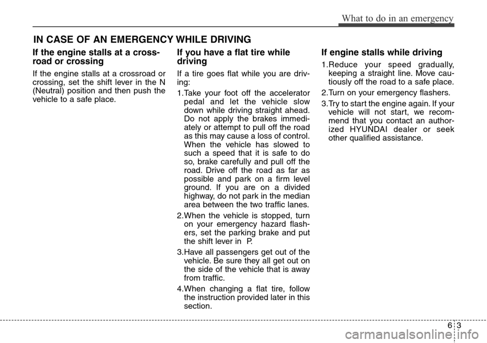 Hyundai Equus 2015 Owners Manual 63
What to do in an emergency
IN CASE OF AN EMERGENCY WHILE DRIVING
If the engine stalls at a cross-
road or crossing
If the engine stalls at a crossroad or
crossing, set the shift lever in the N
(Neu Hyundai Equus 2015 Owners Manual 63
What to do in an emergency
IN CASE OF AN EMERGENCY WHILE DRIVING
If the engine stalls at a cross-
road or crossing
If the engine stalls at a crossroad or
crossing, set the shift lever in the N
(Neu