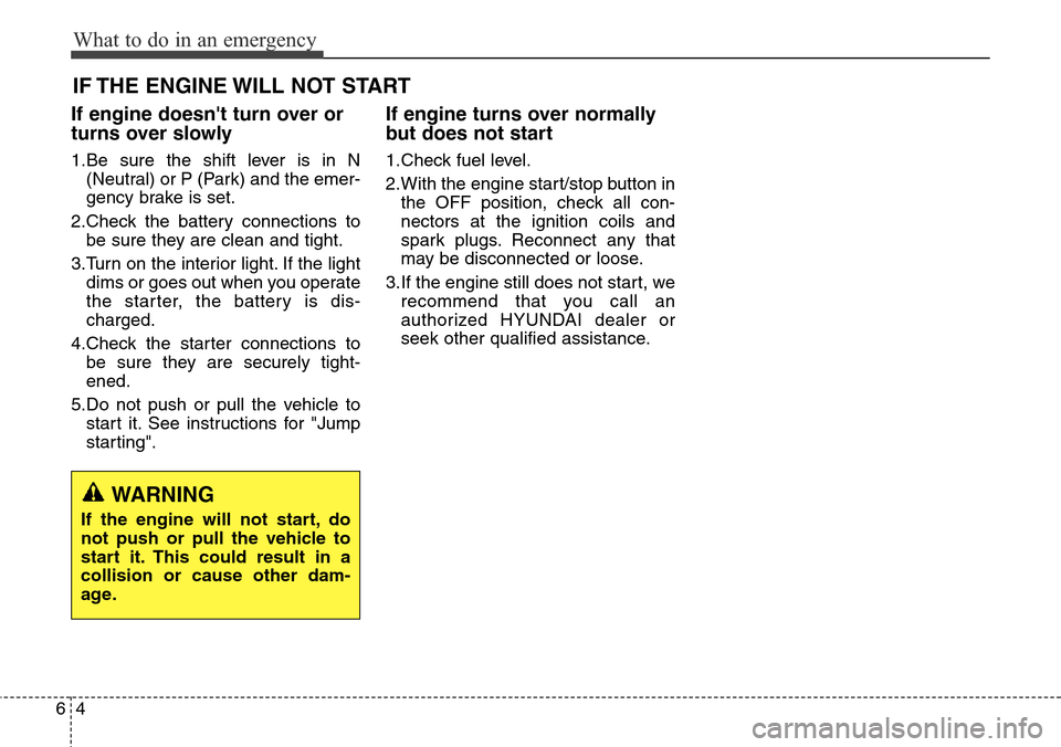 Hyundai Equus 2015 Owners Manual What to do in an emergency
4 6
IF THE ENGINE WILL NOT START
If engine doesnt turn over or
turns over slowly
1.Be sure the shift lever is in N
(Neutral) or P (Park) and the emer-
gency brake is set.
2 Hyundai Equus 2015 Owners Manual What to do in an emergency
4 6
IF THE ENGINE WILL NOT START
If engine doesnt turn over or
turns over slowly
1.Be sure the shift lever is in N
(Neutral) or P (Park) and the emer-
gency brake is set.
2