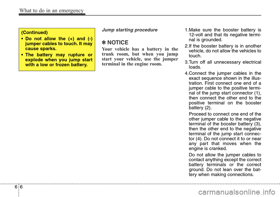 Hyundai Equus 2015 Owners Manual What to do in an emergency
6 6
Jump starting procedure
✽NOTICE
Your vehicle has a battery in the
trunk room, but when you jump
start your vehicle, use the jumper
terminal in the engine room.
1.Mak Hyundai Equus 2015 Owners Manual What to do in an emergency
6 6
Jump starting procedure
✽NOTICE
Your vehicle has a battery in the
trunk room, but when you jump
start your vehicle, use the jumper
terminal in the engine room.
1.Mak