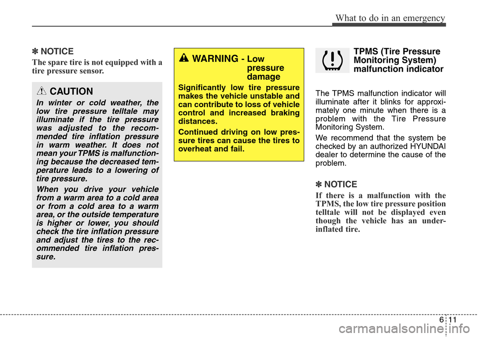Hyundai Equus 2015 Owners Manual 611
What to do in an emergency
✽NOTICE
The spare tire is not equipped with a
tire pressure sensor.
TPMS (Tire Pressure
Monitoring System)
malfunction indicator
The TPMS malfunction indicator will
il Hyundai Equus 2015 Owners Manual 611
What to do in an emergency
✽NOTICE
The spare tire is not equipped with a
tire pressure sensor.
TPMS (Tire Pressure
Monitoring System)
malfunction indicator
The TPMS malfunction indicator will
il