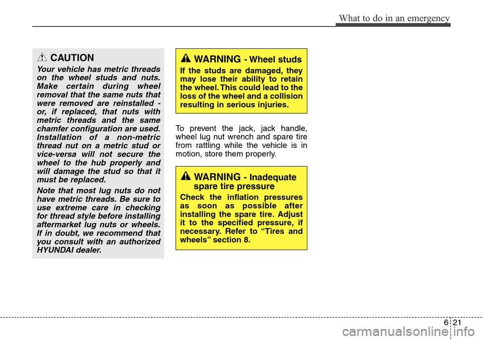 Hyundai Equus 2015 Owners Manual 621
What to do in an emergency
To prevent the jack, jack handle,
wheel lug nut wrench and spare tire
from rattling while the vehicle is in
motion, store them properly.
CAUTION
Your vehicle has metric Hyundai Equus 2015 Owners Manual 621
What to do in an emergency
To prevent the jack, jack handle,
wheel lug nut wrench and spare tire
from rattling while the vehicle is in
motion, store them properly.
CAUTION
Your vehicle has metric