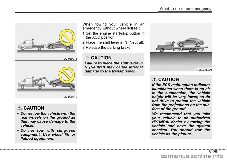Hyundai Equus 2015 Owners Manual 625
What to do in an emergency
When towing your vehicle in an
emergency without wheel dollies :
1.Set the engine start/stop button in
the ACC position.
2.Place the shift lever in N (Neutral).
3.Releas Hyundai Equus 2015 Owners Manual 625
What to do in an emergency
When towing your vehicle in an
emergency without wheel dollies :
1.Set the engine start/stop button in
the ACC position.
2.Place the shift lever in N (Neutral).
3.Releas