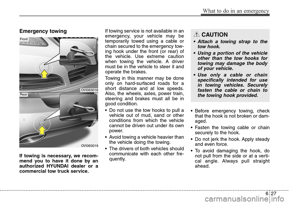 Hyundai Equus 2015 Owners Manual 627
What to do in an emergency
Emergency towing
If towing is necessary, we recom-
mend you to have it done by an
authorized HYUNDAI dealer or a
commercial tow truck service.If towing service is not av Hyundai Equus 2015 Owners Manual 627
What to do in an emergency
Emergency towing
If towing is necessary, we recom-
mend you to have it done by an
authorized HYUNDAI dealer or a
commercial tow truck service.If towing service is not av