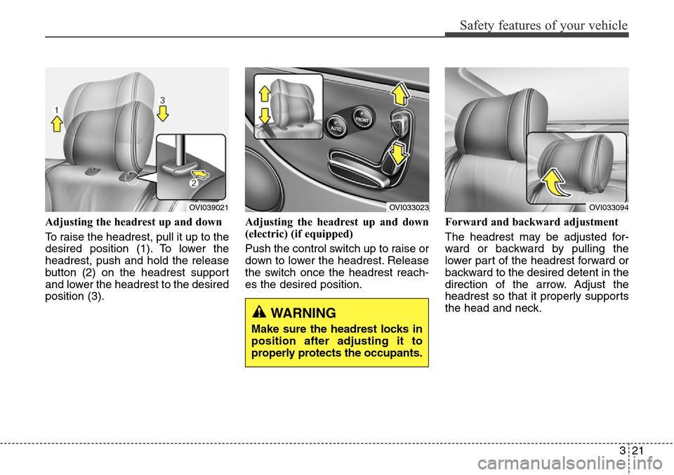 Hyundai Equus 2015 Owners Guide 321
Safety features of your vehicle
Adjusting the headrest up and down
To raise the headrest, pull it up to the
desired position (1). To lower the
headrest, push and hold the release
button (2) on the Hyundai Equus 2015 Owners Guide 321
Safety features of your vehicle
Adjusting the headrest up and down
To raise the headrest, pull it up to the
desired position (1). To lower the
headrest, push and hold the release
button (2) on the