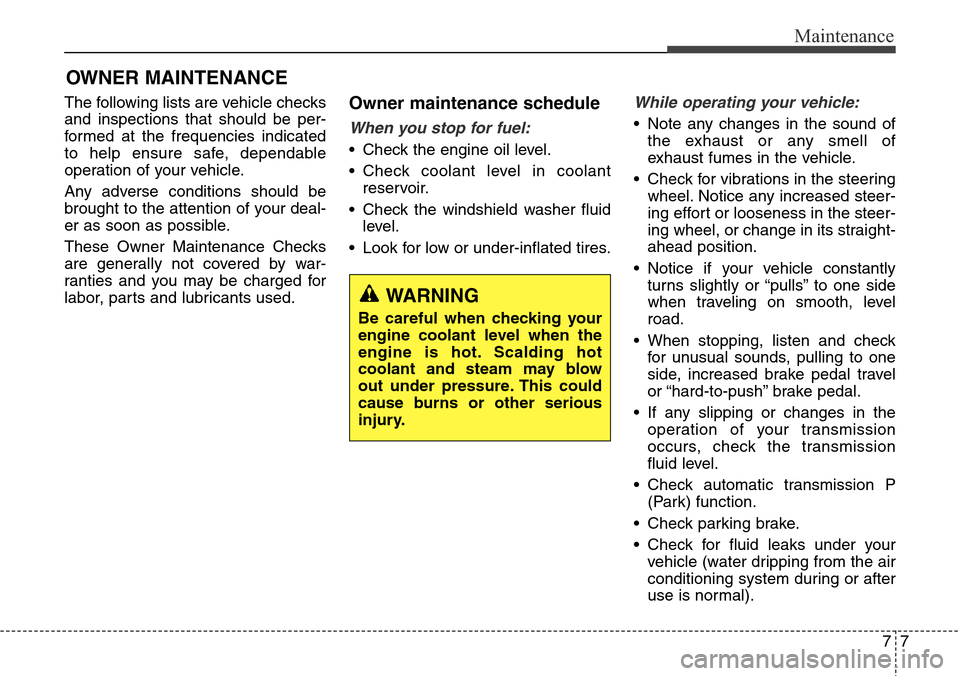 Hyundai Equus 2015  Owners Manual 77
Maintenance
OWNER MAINTENANCE 
The following lists are vehicle checks
and inspections that should be per-
formed at the frequencies indicated
to help ensure safe, dependable
operation of your vehic