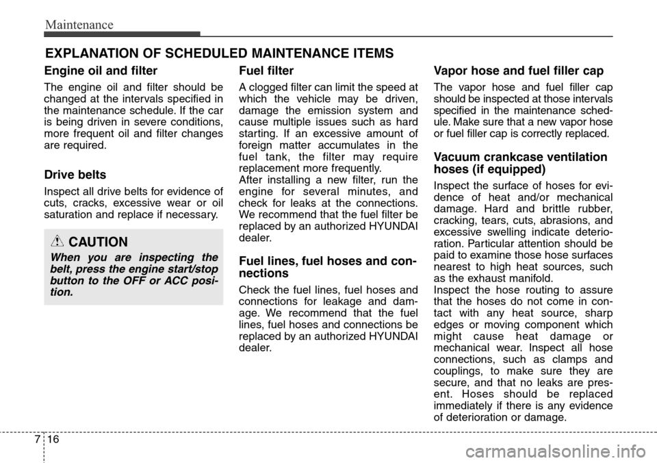 Hyundai Equus 2015 Owners Manual Maintenance
16 7
EXPLANATION OF SCHEDULED MAINTENANCE ITEMS
Engine oil and filter
The engine oil and filter should be
changed at the intervals specified in
the maintenance schedule. If the car
is bein Hyundai Equus 2015 Owners Manual Maintenance
16 7
EXPLANATION OF SCHEDULED MAINTENANCE ITEMS
Engine oil and filter
The engine oil and filter should be
changed at the intervals specified in
the maintenance schedule. If the car
is bein