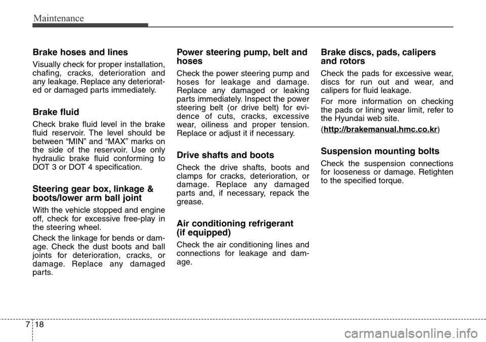 Hyundai Equus 2015 Owners Manual Maintenance
18 7
Brake hoses and lines
Visually check for proper installation,
chafing, cracks, deterioration and
any leakage. Replace any deteriorat-
ed or damaged parts immediately.
Brake fluid
Chec Hyundai Equus 2015 Owners Manual Maintenance
18 7
Brake hoses and lines
Visually check for proper installation,
chafing, cracks, deterioration and
any leakage. Replace any deteriorat-
ed or damaged parts immediately.
Brake fluid
Chec