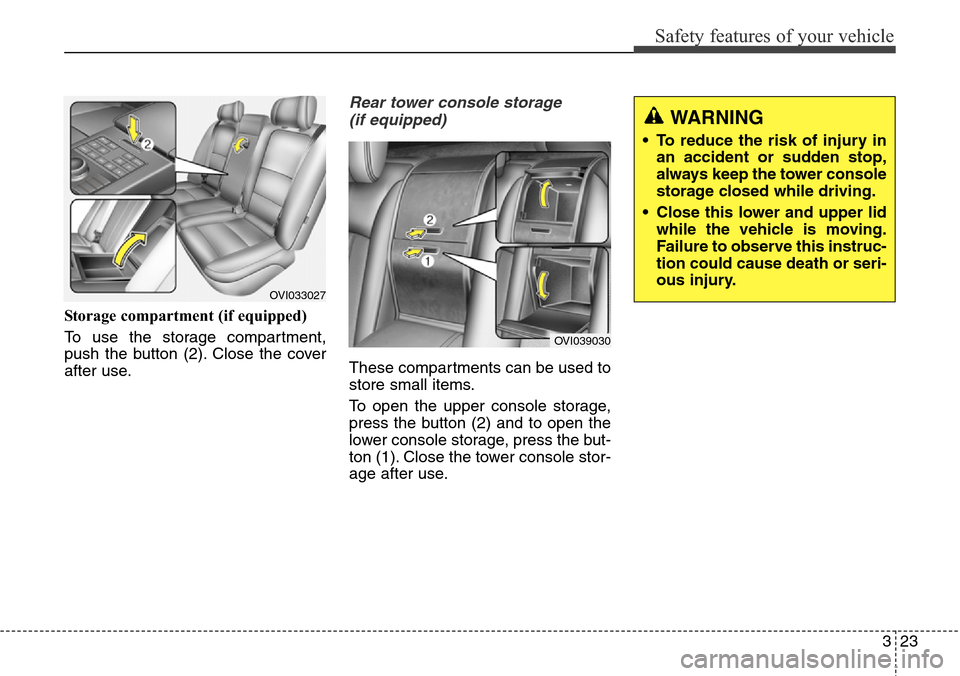 Hyundai Equus 2015 Service Manual 323
Safety features of your vehicle
WARNING
• To reduce the risk of injury in
an accident or sudden stop,
always keep the tower console
storage closed while driving.
• Close this lower and upper l Hyundai Equus 2015 Service Manual 323
Safety features of your vehicle
WARNING
• To reduce the risk of injury in
an accident or sudden stop,
always keep the tower console
storage closed while driving.
• Close this lower and upper l