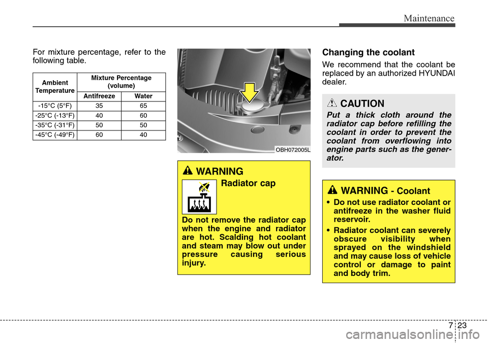 Hyundai Equus 2015 Owners Manual 723
Maintenance
For mixture percentage, refer to the
following table.Changing the coolant
We recommend that the coolant be
replaced by an authorized HYUNDAI
dealer.
OBH072005L
WARNING
Radiator cap
Do Hyundai Equus 2015 Owners Manual 723
Maintenance
For mixture percentage, refer to the
following table.Changing the coolant
We recommend that the coolant be
replaced by an authorized HYUNDAI
dealer.
OBH072005L
WARNING
Radiator cap
Do