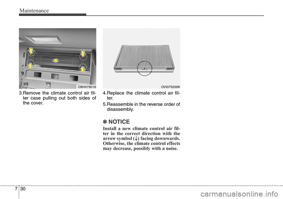 Hyundai Equus 2015 Owners Manual Maintenance
30 7
3.Remove the climate control air fil-
ter case pulling out both sides of
the cover.4.Replace the climate control air fil-
ter.
5.Reassemble in the reverse order of
disassembly.
✽NOT Hyundai Equus 2015 Owners Manual Maintenance
30 7
3.Remove the climate control air fil-
ter case pulling out both sides of
the cover.4.Replace the climate control air fil-
ter.
5.Reassemble in the reverse order of
disassembly.
✽NOT