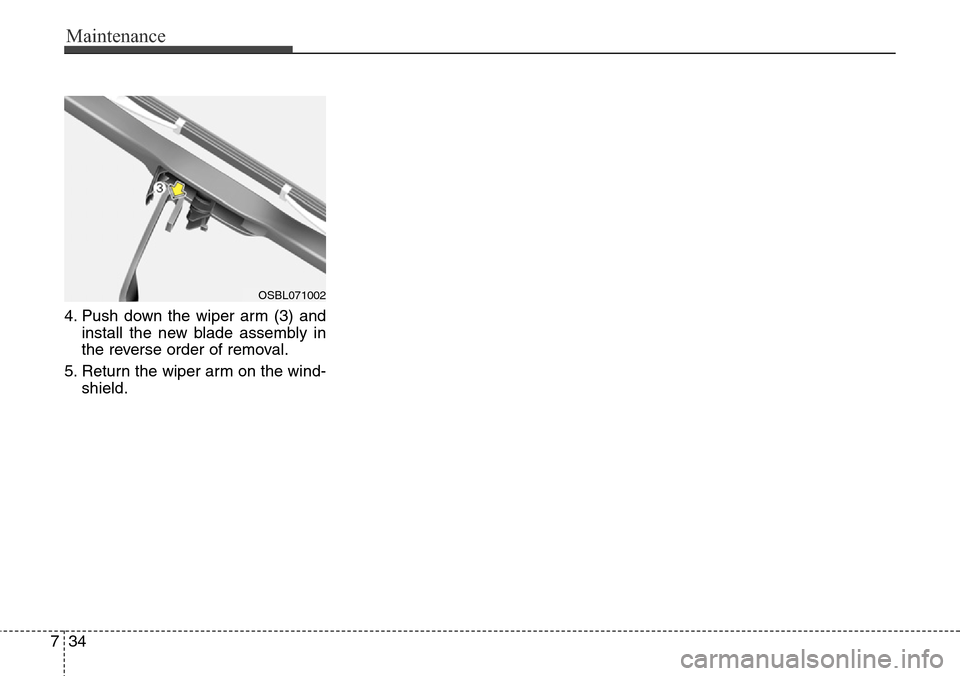 Hyundai Equus 2015 Owners Manual Maintenance
34 7
4. Push down the wiper arm (3) and
install the new blade assembly in
the reverse order of removal.
5. Return the wiper arm on the wind-
shield.
OSBL071002 Hyundai Equus 2015 Owners Manual Maintenance
34 7
4. Push down the wiper arm (3) and
install the new blade assembly in
the reverse order of removal.
5. Return the wiper arm on the wind-
shield.
OSBL071002