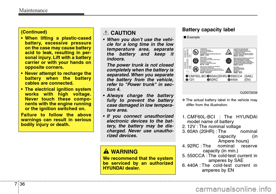 Hyundai Equus 2015 Owners Manual Maintenance
36 7
Battery capacity label
❈The actual battery label in the vehicle may
differ from the illustration.
1. CMF60L-BCI : The HYUNDAI
model name of battery
2. 12V : The nominal voltage
3. Hyundai Equus 2015 Owners Manual Maintenance
36 7
Battery capacity label
❈The actual battery label in the vehicle may
differ from the illustration.
1. CMF60L-BCI : The HYUNDAI
model name of battery
2. 12V : The nominal voltage
3.