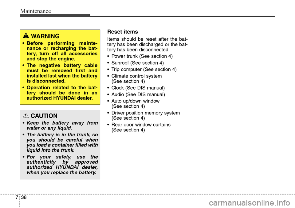 Hyundai Equus 2015 Owners Manual Maintenance
38 7
Reset items
Items should be reset after the bat-
tery has been discharged or the bat-
tery has been disconnected.
• Power trunk (See section 4)
• Sunroof (See section 4)
• Trip Hyundai Equus 2015 Owners Manual Maintenance
38 7
Reset items
Items should be reset after the bat-
tery has been discharged or the bat-
tery has been disconnected.
• Power trunk (See section 4)
• Sunroof (See section 4)
• Trip