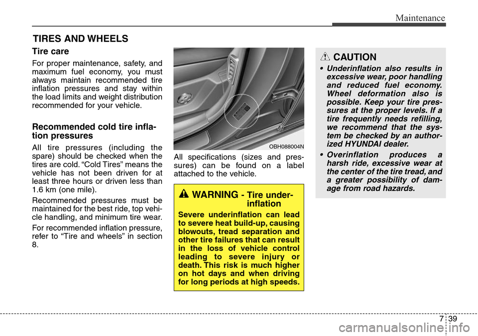 Hyundai Equus 2015 Owners Manual 739
Maintenance
TIRES AND WHEELS
Tire care
For proper maintenance, safety, and
maximum fuel economy, you must
always maintain recommended tire
inflation pressures and stay within
the load limits an Hyundai Equus 2015 Owners Manual 739
Maintenance
TIRES AND WHEELS
Tire care
For proper maintenance, safety, and
maximum fuel economy, you must
always maintain recommended tire
inflation pressures and stay within
the load limits an