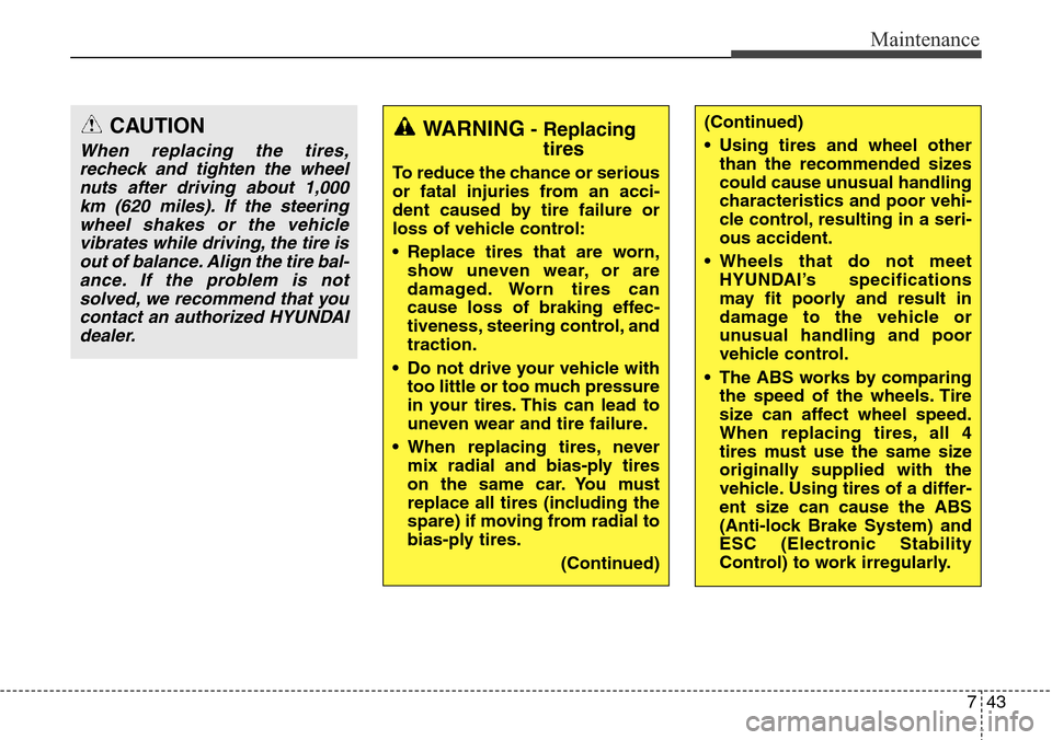 Hyundai Equus 2015 Owners Manual 743
Maintenance
WARNING- Replacing
tires
To reduce the chance or serious
or fatal injuries from an acci-
dent caused by tire failure or
loss of vehicle control:
• Replace tires that are worn,
show u Hyundai Equus 2015 Owners Manual 743
Maintenance
WARNING- Replacing
tires
To reduce the chance or serious
or fatal injuries from an acci-
dent caused by tire failure or
loss of vehicle control:
• Replace tires that are worn,
show u