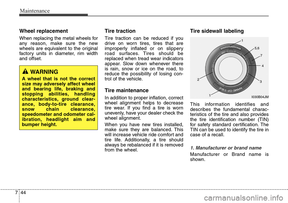 Hyundai Equus 2015  Owners Manual Maintenance
44 7
Wheel replacement 
When replacing the metal wheels for
any reason, make sure the new
wheels are equivalent to the original
factory units in diameter, rim width
and offset.
Tire tracti
