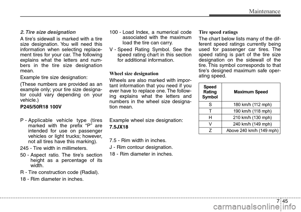 Hyundai Equus 2015 Owners Manual 745
Maintenance
2. Tire size designation
A tire’s sidewall is marked with a tire
size designation. You will need this
information when selecting replace-
ment tires for your car. The following
exp Hyundai Equus 2015 Owners Manual 745
Maintenance
2. Tire size designation
A tire’s sidewall is marked with a tire
size designation. You will need this
information when selecting replace-
ment tires for your car. The following
exp