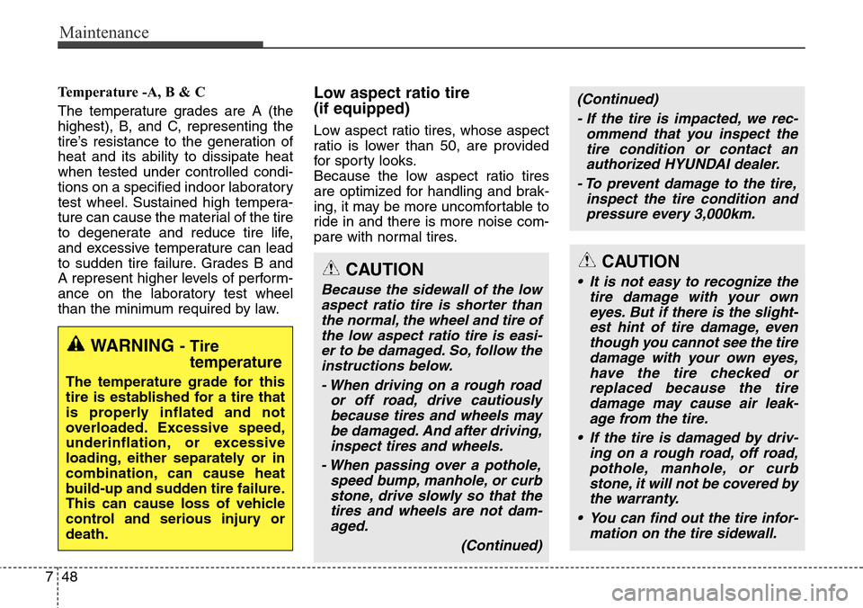 Hyundai Equus 2015 Owners Manual Maintenance
48 7
Temperature -A, B & C
The temperature grades are A (the
highest), B, and C, representing the
tire’s resistance to the generation of
heat and its ability to dissipate heat
when test Hyundai Equus 2015 Owners Manual Maintenance
48 7
Temperature -A, B & C
The temperature grades are A (the
highest), B, and C, representing the
tire’s resistance to the generation of
heat and its ability to dissipate heat
when test