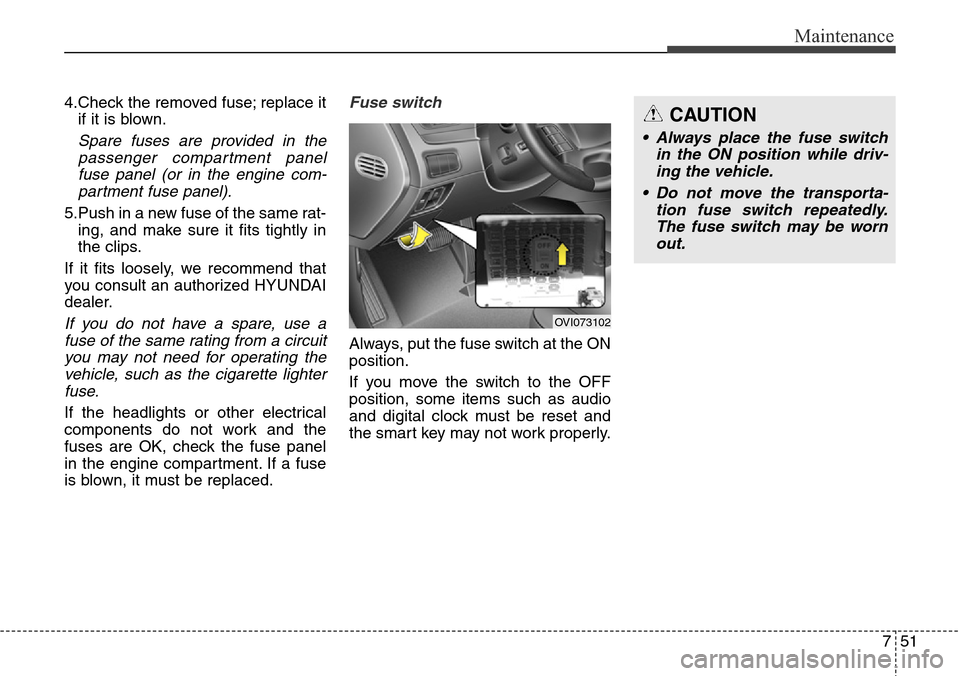 Hyundai Equus 2015 Owners Manual 751
Maintenance
4.Check the removed fuse; replace it
if it is blown.
Spare fuses are provided in the
passenger compartment panel
fuse panel (or in the engine com-
partment fuse panel).
5.Push in a new Hyundai Equus 2015 Owners Manual 751
Maintenance
4.Check the removed fuse; replace it
if it is blown.
Spare fuses are provided in the
passenger compartment panel
fuse panel (or in the engine com-
partment fuse panel).
5.Push in a new