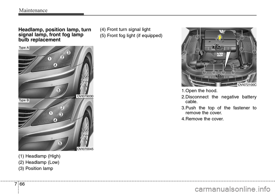 Hyundai Equus 2015 Owners Manual Maintenance
66 7
Headlamp, position lamp, turn
signal lamp, front fog lamp
bulb replacement
(1) Headlamp (High)
(2) Headlamp (Low)
(3) Position lamp(4) Front turn signal light
(5) Front fog light (if Hyundai Equus 2015 Owners Manual Maintenance
66 7
Headlamp, position lamp, turn
signal lamp, front fog lamp
bulb replacement
(1) Headlamp (High)
(2) Headlamp (Low)
(3) Position lamp(4) Front turn signal light
(5) Front fog light (if