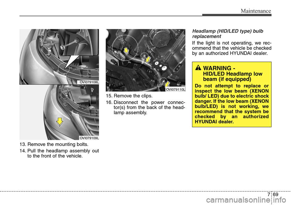 Hyundai Equus 2015 Owners Manual 769
Maintenance
13. Remove the mounting bolts.
14. Pull the headlamp assembly out
to the front of the vehicle.15. Remove the clips.
16. Disconnect the power connec-
tor(s) from the back of the head-
l Hyundai Equus 2015 Owners Manual 769
Maintenance
13. Remove the mounting bolts.
14. Pull the headlamp assembly out
to the front of the vehicle.15. Remove the clips.
16. Disconnect the power connec-
tor(s) from the back of the head-
l