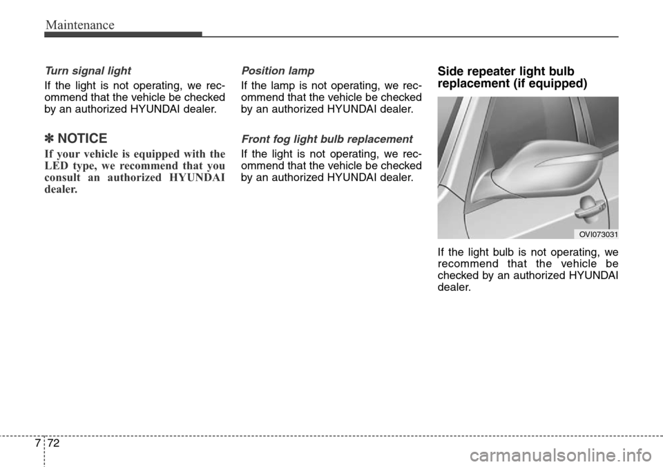 Hyundai Equus 2015 Owners Manual Maintenance
72 7
Turn signal light
If the light is not operating, we rec-
ommend that the vehicle be checked
by an authorized HYUNDAI dealer.
✽NOTICE
If your vehicle is equipped with the
LED type, Hyundai Equus 2015 Owners Manual Maintenance
72 7
Turn signal light
If the light is not operating, we rec-
ommend that the vehicle be checked
by an authorized HYUNDAI dealer.
✽NOTICE
If your vehicle is equipped with the
LED type,