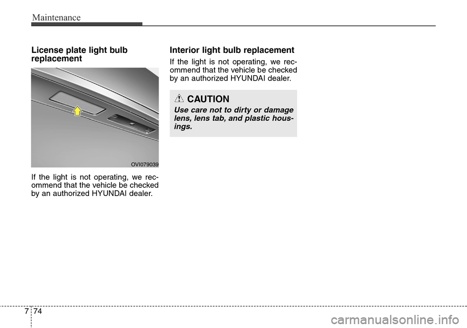 Hyundai Equus 2015 Owners Manual Maintenance
74 7
License plate light bulb
replacement
If the light is not operating, we rec-
ommend that the vehicle be checked
by an authorized HYUNDAI dealer.
Interior light bulb replacement
If the Hyundai Equus 2015 Owners Manual Maintenance
74 7
License plate light bulb
replacement
If the light is not operating, we rec-
ommend that the vehicle be checked
by an authorized HYUNDAI dealer.
Interior light bulb replacement
If the