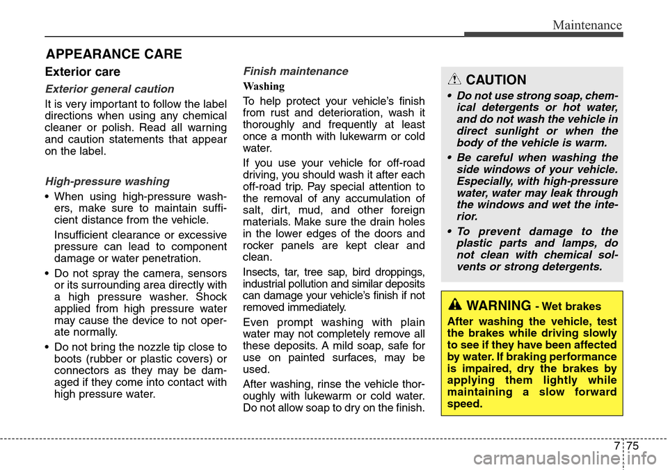 Hyundai Equus 2015 Owners Manual 775
Maintenance
Exterior care
Exterior general caution
It is very important to follow the label
directions when using any chemical
cleaner or polish. Read all warning
and caution statements that appe Hyundai Equus 2015 Owners Manual 775
Maintenance
Exterior care
Exterior general caution
It is very important to follow the label
directions when using any chemical
cleaner or polish. Read all warning
and caution statements that appe