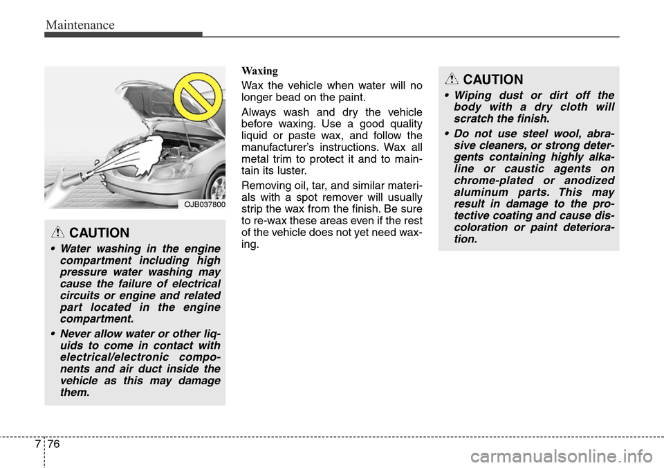 Hyundai Equus 2015 Owners Manual Maintenance
76 7
Waxing
Wax the vehicle when water will no
longer bead on the paint.
Always wash and dry the vehicle
before waxing. Use a good quality
liquid or paste wax, and follow the
manufacturer Hyundai Equus 2015 Owners Manual Maintenance
76 7
Waxing
Wax the vehicle when water will no
longer bead on the paint.
Always wash and dry the vehicle
before waxing. Use a good quality
liquid or paste wax, and follow the
manufacturer