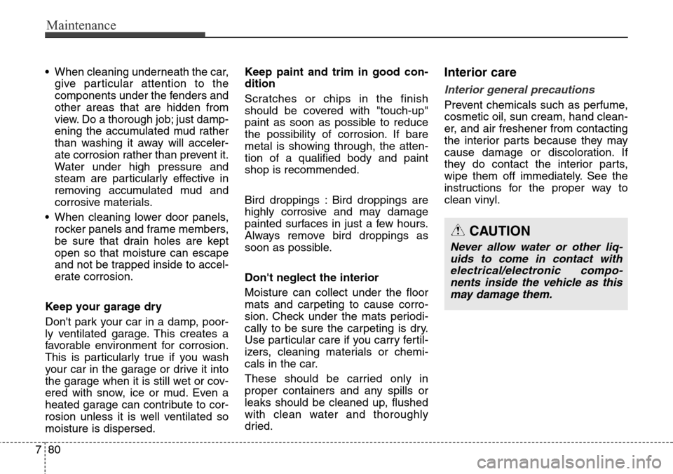 Hyundai Equus 2015 Owners Manual Maintenance
80 7
• When cleaning underneath the car,
give particular attention to the
components under the fenders and
other areas that are hidden from
view. Do a thorough job; just damp-
ening the Hyundai Equus 2015 Owners Manual Maintenance
80 7
• When cleaning underneath the car,
give particular attention to the
components under the fenders and
other areas that are hidden from
view. Do a thorough job; just damp-
ening the