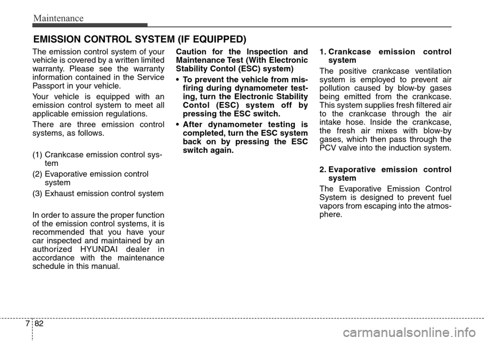 Hyundai Equus 2015 Owners Manual Maintenance
82 7
EMISSION CONTROL SYSTEM (IF EQUIPPED)
The emission control system of your
vehicle is covered by a written limited
warranty. Please see the warranty
information contained in the Servic Hyundai Equus 2015 Owners Manual Maintenance
82 7
EMISSION CONTROL SYSTEM (IF EQUIPPED)
The emission control system of your
vehicle is covered by a written limited
warranty. Please see the warranty
information contained in the Servic