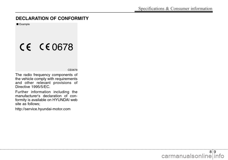 Hyundai Equus 2015 Owners Manual 89
Specifications & Consumer information
The radio frequency components of
the vehicle comply with requirements
and other relevant provisions of
Directive 1995/5/EC.
Further information including the
Hyundai Equus 2015 Owners Manual 89
Specifications & Consumer information
The radio frequency components of
the vehicle comply with requirements
and other relevant provisions of
Directive 1995/5/EC.
Further information including the