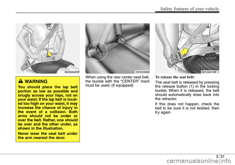 Hyundai Equus 2015 Service Manual 331
Safety features of your vehicle
When using the rear center seat belt,
the buckle with the “CENTER” mark
must be used. (if equipped)To release the seat belt:
The seat belt is released by pressi Hyundai Equus 2015 Service Manual 331
Safety features of your vehicle
When using the rear center seat belt,
the buckle with the “CENTER” mark
must be used. (if equipped)To release the seat belt:
The seat belt is released by pressi
