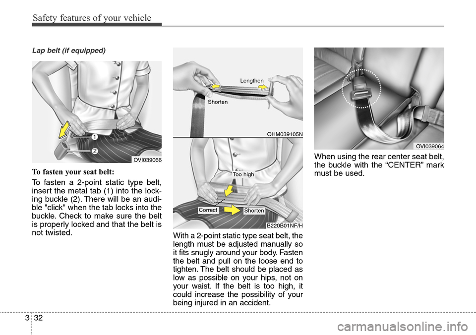 Hyundai Equus 2015 Workshop Manual Safety features of your vehicle
32 3
Lap belt (if equipped)
To fasten your seat belt:
To fasten a 2-point static type belt,
insert the metal tab (1) into the lock-
ing buckle (2). There will be an aud Hyundai Equus 2015 Workshop Manual Safety features of your vehicle
32 3
Lap belt (if equipped)
To fasten your seat belt:
To fasten a 2-point static type belt,
insert the metal tab (1) into the lock-
ing buckle (2). There will be an aud